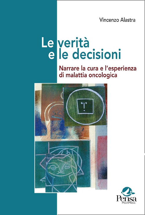 Le verità e le decisioni. Narrare la cura e l’esperienza di malattia oncologica a cura di Vincenzo Alastra